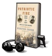 Patriotic Fire: Andrew Jackson and Jean Laffite at the Battle of New Orleans [With Headphones] di Winston Groom edito da Findaway World