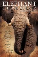 Elephant Trunk Steaks and Other Adventure Stories di Dr Larry Fogle edito da XULON PR