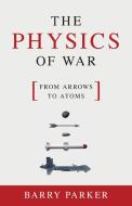 The Physics of War di Barry R. Parker edito da Prometheus Books