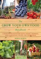 The Grow Your Own Food Handbook: A Back to Basics Guide to Planting, Growing, and Harvesting Fruits and Vegetables di Monte Burch edito da SKYHORSE PUB