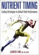 Nutrient Timing: Fueling Strategies to Unlock Peak Performance di Lauren Link edito da HUMAN KINETICS PUB INC