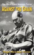 Against The Grain di Roger Newman Turner edito da Austin Macauley Publishers