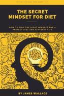 The Secret Mindset for Diet di James Wallace edito da James Wallace