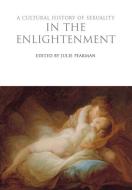 A Cultural History of Sexuality in the Enlightenment di Julie Peakman edito da BLOOMSBURY 3PL