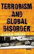 Terrorism and Global Disorder di Adrian Guelke edito da I.B. Tauris & Co. Ltd.
