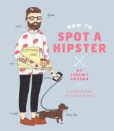 How to Spot a Hipster di Jeremy Cassar edito da Smith Street Books