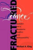 Fractured Dance: Gadamer and a Mennonite Conflict Over Homosexuality di Michael A. King edito da CASCADIA PUB