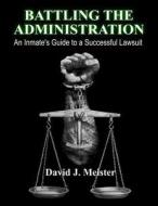 Battling the Administration: An Inmate's Guide to a Successful Lawsuit di David J. Meister edito da Wynword Press