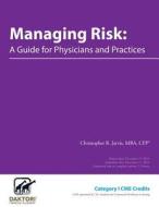 Managing Risk: A Guide for Physicians and Practices di Christopher R. Jarvis edito da Daktori Press