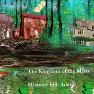 Kingdom of Mists di Milancie Hill Adams edito da Createspace Independent Publishing Platform