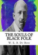 The Souls of Black Folk di W. E. B. Du Bois edito da Createspace Independent Publishing Platform