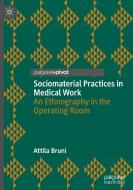 Sociomaterial Practices in Medical Work di Attila Bruni edito da Springer International Publishing