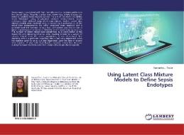 Using Latent Class Mixture Models to Define Sepsis Endotypes di Samantha J. Taylor edito da LAP LAMBERT Academic Publishing