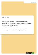 Predictive Analytics im Controlling deutscher Unternehmen. Auswirkungen auf Planungsprozesse di Florian Dick edito da GRIN Verlag
