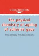 The physical chemistry of ageing of adhesive gaps di Gerhard Simon edito da Books on Demand