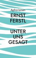 Unter uns gesagt di Ernst Ferstl edito da Books on Demand