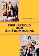 Der Herold und die Trommlerin di Julius Franzot edito da Books on Demand