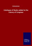 Catalogue of Books added to the Library of Congress di Ohne Autor edito da Salzwasser-Verlag GmbH