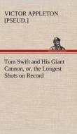 Tom Swift and His Giant Cannon, or, the Longest Shots on Record di Victor [pseud. ] Appleton edito da TREDITION CLASSICS