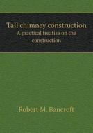 Tall Chimney Construction A Practical Treatise On The Construction di Robert M Bancroft edito da Book On Demand Ltd.