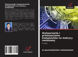 Wytwarzanie I Przetwarzanie Kompozytow Na Matrycy Metalowej di Subramaniam Dr.Balasubramani Subramaniam edito da KS OmniScriptum Publishing