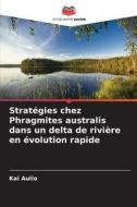 Stratégies chez Phragmites australis dans un delta de rivière en évolution rapide di Kai Aulio edito da Editions Notre Savoir