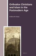 Orthodox Christians and Islam in the Postmodern Age di Andrew Sharp edito da BRILL ACADEMIC PUB