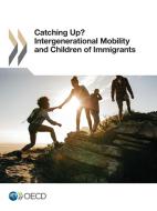 Catching Up? Intergenerational Mobility and Children of Immigrants di Oecd edito da LIGHTNING SOURCE INC
