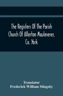 The Registers Of The Parish Church Of Allerton Mauleverer, Co. York edito da Alpha Editions