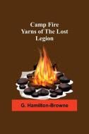 Camp Fire Yarns Of The Lost Legion di G. Hamilton-Browne edito da Alpha Editions
