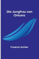 Die Jungfrau von Orleans di Friedrich Schiller edito da Alpha Editions