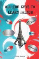 All The Keys To Learn French di GSCHWIND CHRISTINE GSCHWIND edito da Christine Gschwind