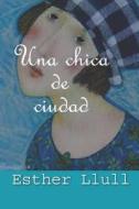 Una Chica De Ciudad di Esther Llull edito da Independently Published
