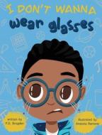 I Don't Wanna Wear Glasses di P. D. Brogden edito da Adarra Publishing, LLC