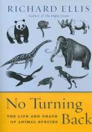 No Turning Back: The Life and Death of Animal Species di Richard Ellis edito da Harper Perennial
