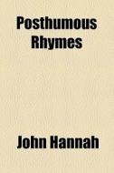 Posthumous Rhymes di John Hannah edito da General Books Llc