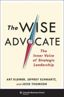 Wise Advocate di Art Kleiner, Jeffrey Schwartz, Josie Thomson edito da Columbia Univers. Press
