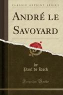 Andre Le Savoyard (Classic Reprint) di Paul De Kock edito da Forgotten Books