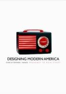 Designing Modern America: Broadway to Main Street di Christopher Innes edito da YALE UNIV PR