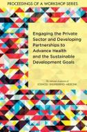 Engaging the Private Sector and Developing Partnerships to Advance Health and the Sustainable Development Goals: Proceed di National Academies Of Sciences Engineeri, Health And Medicine Division, Board On Global Health edito da NATL ACADEMY PR