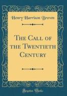 The Call of the Twentieth Century (Classic Reprint) di Henry Harrison Brown edito da Forgotten Books