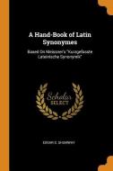 A Hand-book Of Latin Synonymes di Edgar S Shumway edito da Franklin Classics Trade Press