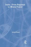 India - From Regional to World Power di Ashok Kapur edito da Routledge
