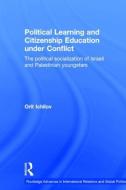 Political Learning and Citizenship Education Under Conflict di Orit Ichilov edito da Routledge