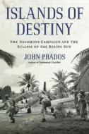 Islands of Destiny: The Solomons Campaign and the Eclipse of the Rising Sun di John Prados edito da Nal Caliber