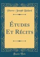Études Et Récits (Classic Reprint) di Pierre-Joseph Bedard edito da Forgotten Books