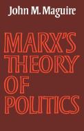 Marx's Theory of Politics di John M. Maguire edito da Cambridge University Press