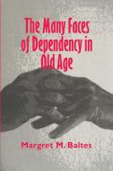 The Many Faces of Dependency in Old Age di Margaret M. Baltes, Margret M. Baltes edito da Cambridge University Press