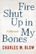 Fire Shut Up In My Bones di Charles M. Blow edito da Houghton Mifflin