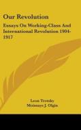 Our Revolution: Essays On Working-class di LEON TROTSKY edito da Kessinger Publishing
